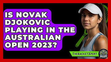 Is Novak Djokovic Playing In The Australian Open 2023? - The Racket Xpert