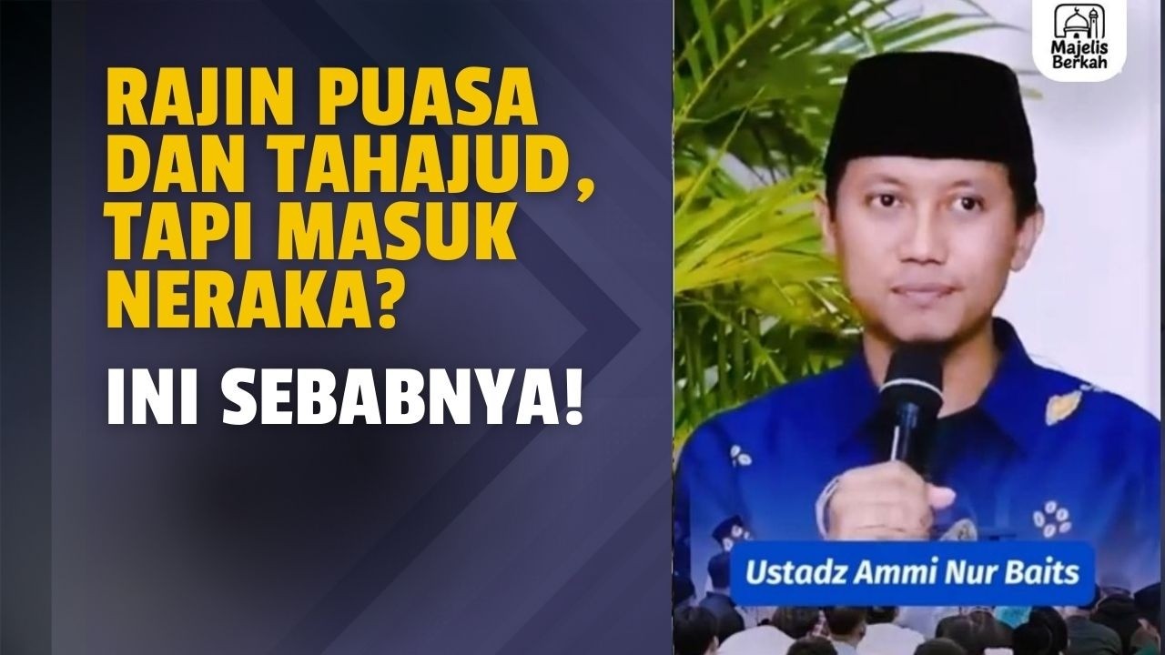 Rajin Puasa dan Tahajud, Tapi Masuk Neraka? Ini Penyebabnya! | Ustadz Ammi Nur Baits