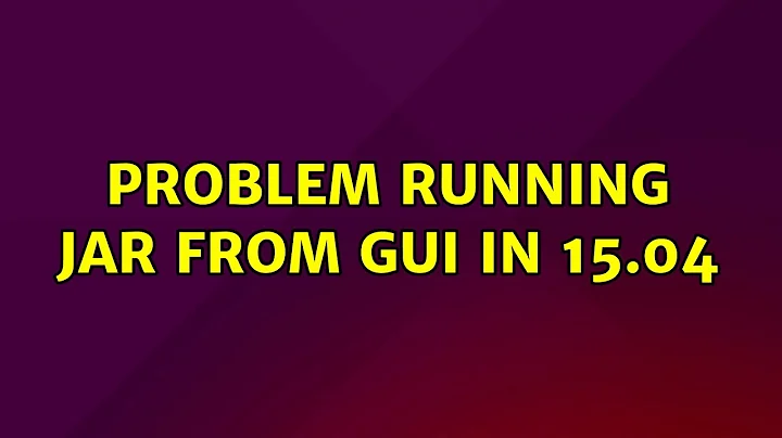 Ubuntu: Problem running jar from gui in 15.04 (2 Solutions!!)