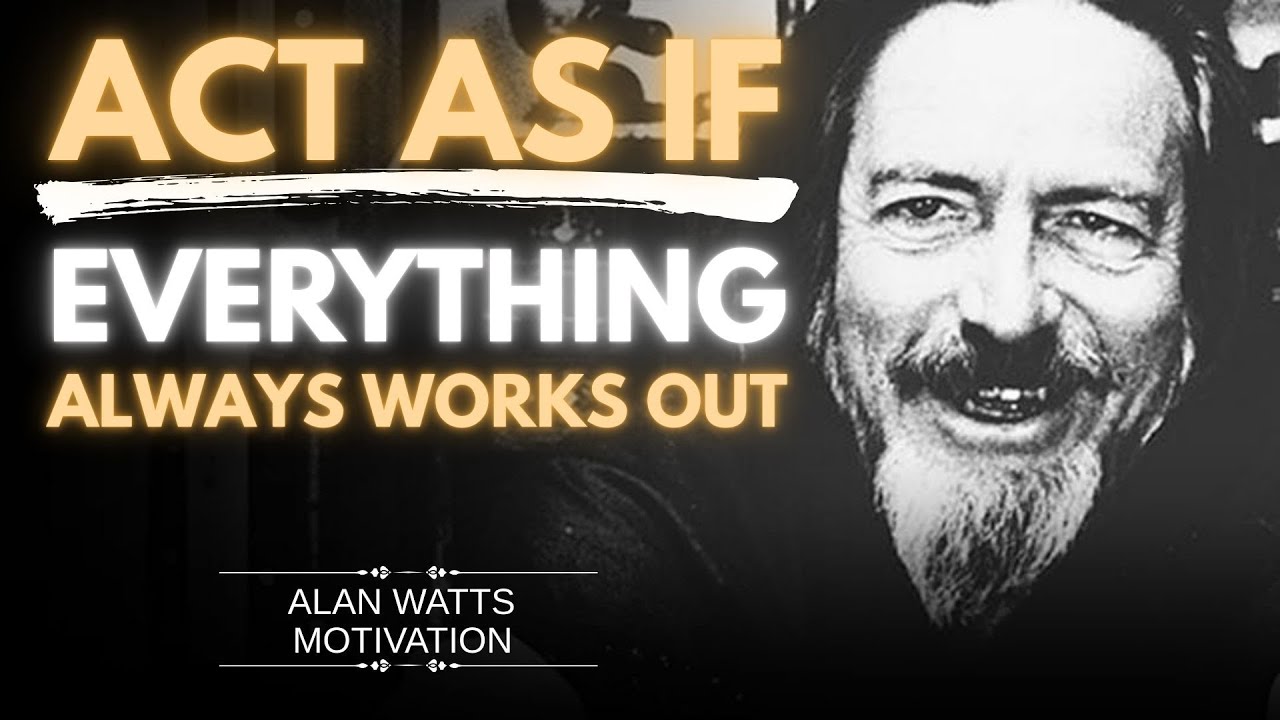 Act as if EVERYTHING Always Works Out  || Alan Watts Motivation
