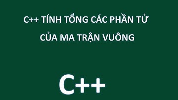 C++ TÍNH TỔNG CÁC PHẦN TỬ CỦA MA TRẬN VUÔNG