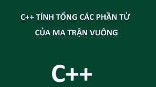 C   TÍNH TỔNG CÁC PHẦN TỬ CỦA MA TRẬN VUÔNG