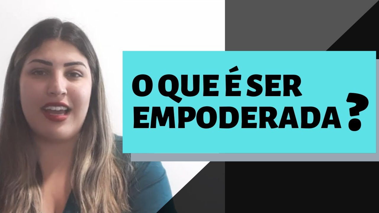 O QUE É SER EMPODERADA? - YouTube