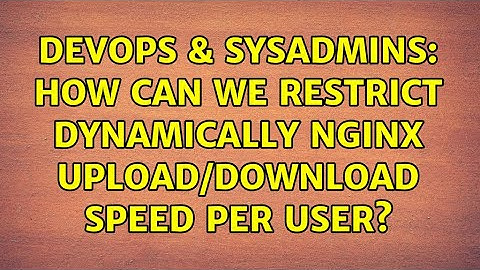 DevOps & SysAdmins: How can we restrict dynamically nginx upload/download speed per user?