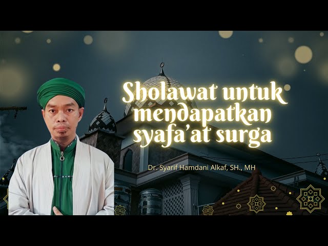 Sholawat untuk mendapatkan syafa’at sorga - Dr. Syarif Hamdani Alkaf, SH., MH class=