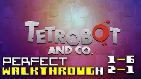 Tetrobot and Co. -- Perfect Walkthrough -- [1-6] [2-1]