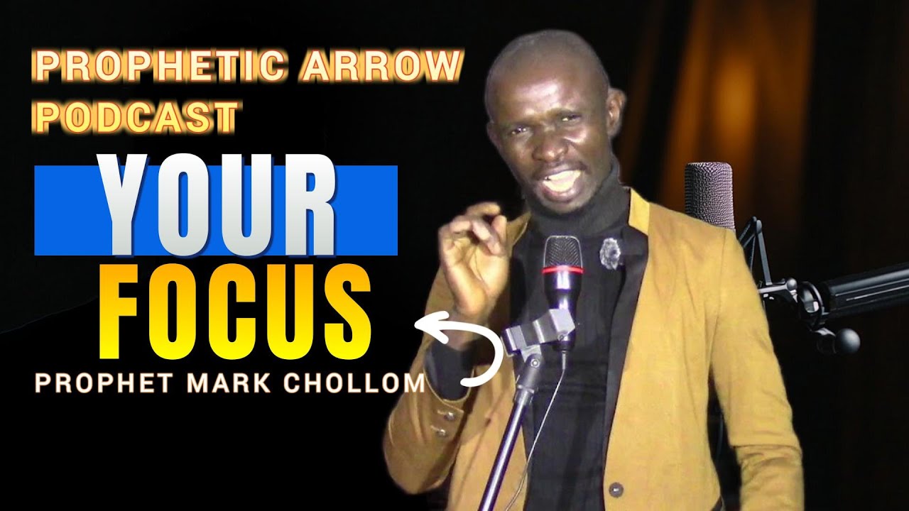 YOUR FOCUS-PROPHETIC ARROW PODCAST-PROPHET MARK CHOLLOM