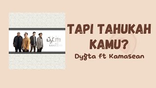 Dygta feat  Kamasean - Tapi Taukah kamu || Lirik Lagu