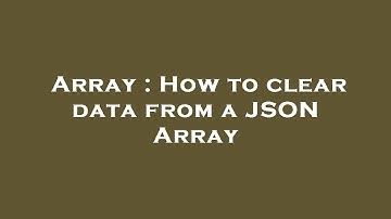 Array : How to clear data from a JSON Array