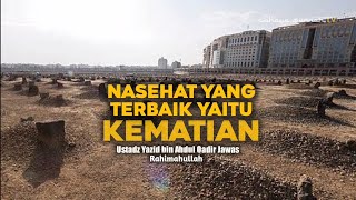 Nasehat Yang Terbaik Yaitu Kematian - Ustadz Yazid Bin Abdul Qadir Jawas