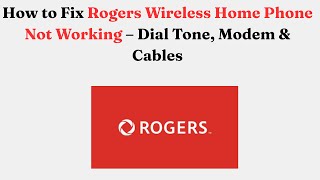 How to Fix Rogers Wireless Home Phone Not Working – Dial Tone, Modem & Cables