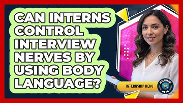 Can Interns Control Interview Nerves By Using Body Language? - Internship Hero