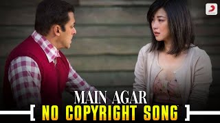 Main Agar non copyright song | Tubelight | Salman Khan, Sohail Khan | Pritam | Atif Aslam Hindi song