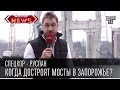 Когда достроят мосты в Запорожье? | СпецКор.Чисто News Русик Ханумак