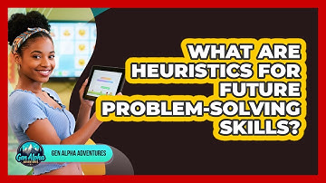 What Are Heuristics For Future Problem-solving Skills? - Gen Alpha Adventures
