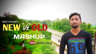 New Vs Old Mashup By Ajeet Kumar Raj Barman Deepsikha Multi King