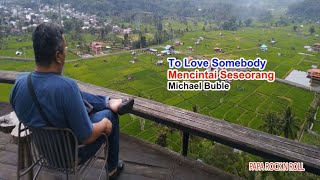 TO LOVE SOMEBODY - MICHAEL BUBLE, Teks Dan Terjemahan