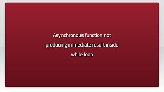 Asynchronous function not producing immediate result inside while loop