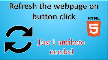 How to reload the HTML webpage on button click in HTML by just 1 attribute