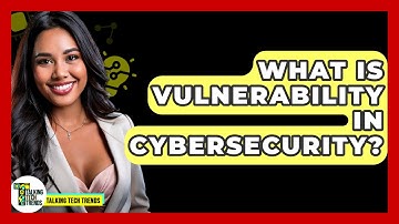 What Is Vulnerability In Cybersecurity? - Talking Tech Trends