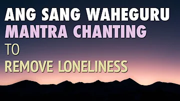 Mantra to Remove Loneliness | Ang Sang WaheGuru Simran | Chanting