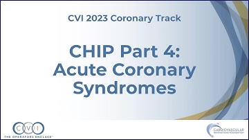 CHIP Part 4 Acute Coronary Syndromes - Coronary Track - CVI 2023