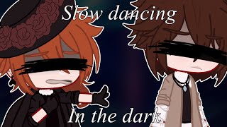 Slow Dancing In The Dark || Gcmv || Soukoku || Bsd