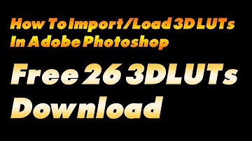 How To Import/Load  3D LUTs In Adobe Photoshop and free download
