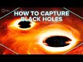 How To Capture Black Holes