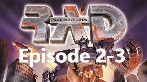 RAD Robot Alchemic Drive Episode 2-3