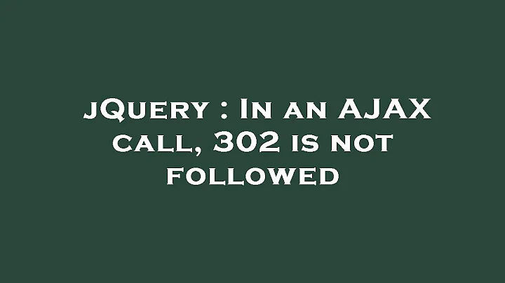 jQuery : In an AJAX call, 302 is not followed