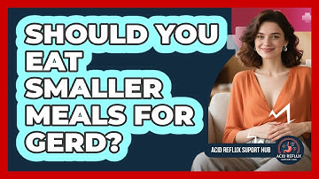 Should You Eat Smaller Meals For GERD?