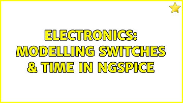 Electronics: Modelling switches & time in NGSPICE