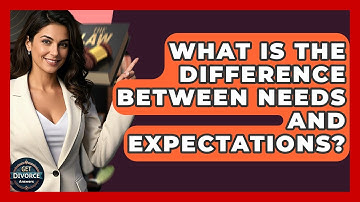 What Is The Difference Between Needs And Expectations? - Get Divorce Answers