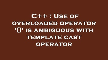 C++ : Use of overloaded operator 