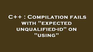 C   : Compilation fails with 'expected unqualified-id' on 'using'