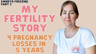 My Fertility Story. 4 Pregnancy Losses in 5 Years. IVF Journey. Embryo Freezing - Part 2.