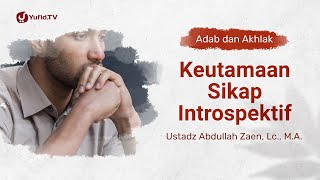Kajian Adab dan Akhlak: Keutamaan Sikap Instrospektif - Ustadz Abdullah Zaen, Lc., M.A.