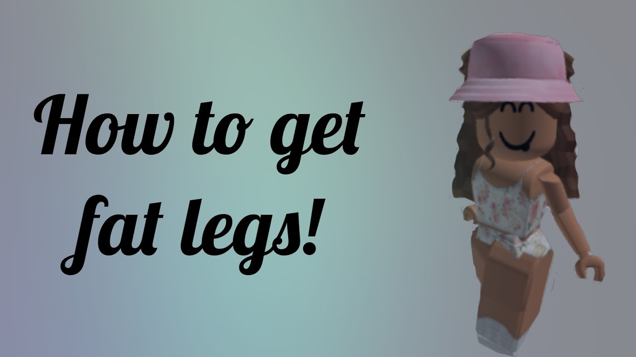 How To Get Fat Legs Roblox Youtube - how to get fat legs in roblox