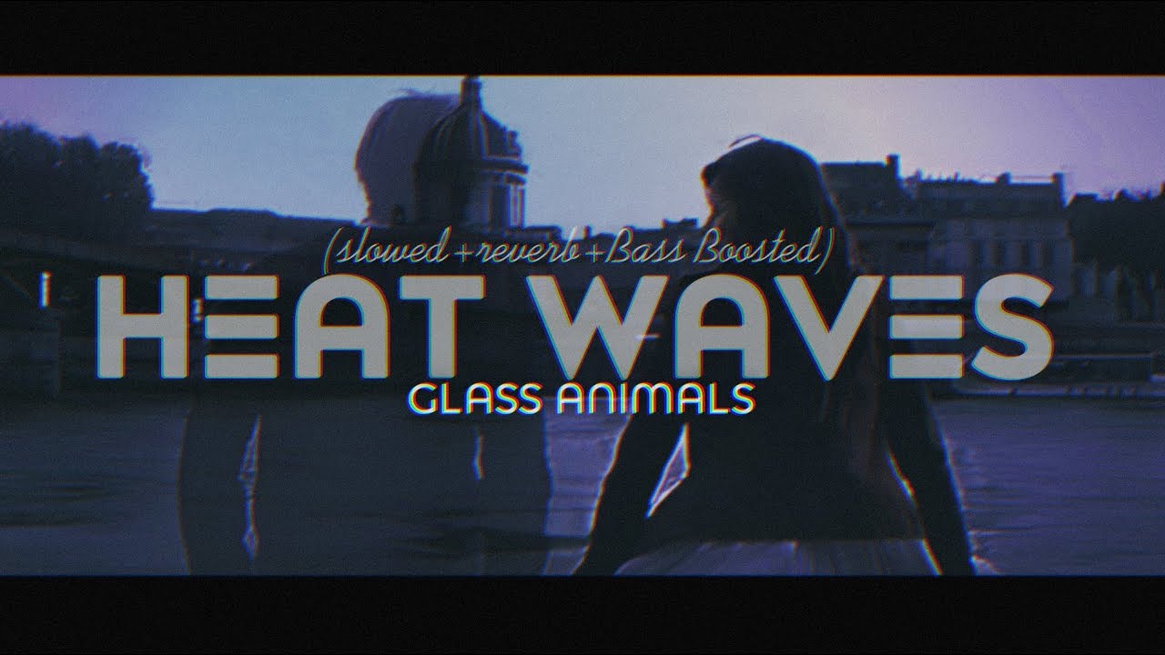 Glass Animals Heat Waves (Slowed+Reverb+Bass Boosted) YouTube