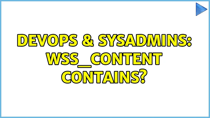 DevOps & SysAdmins: WSS_Content contains? (4 Solutions!!)