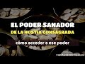 El Poder Sanador de la Hostia Consagrada [cómo acceder a ese poder]