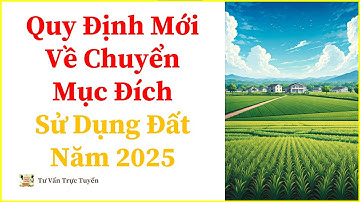 Quy Định Mới Về Chuyển Mục Đích Sử Dụng Đất - Luật Đất Đai 2024 | TƯ VẤN TRỰC TUYẾN
