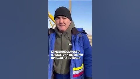 КРУШЕНИЕ САМОЛЁТА В АКТАУ: ОНИ ПЕРВЫМИ ПРИШЛИ НА ПОМОЩЬ #самолет #крушение #гиперборей