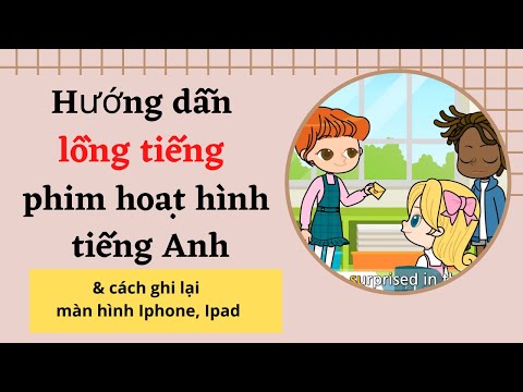 Video: Cách Lồng Tiếng Phim Hoạt Hình