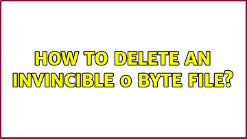 How to delete an invincible 0 byte file? (3 Solutions!!)