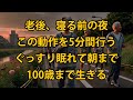 老後は毎晩この動作を5分間行うだけで、ぐっすり眠れて朝までぐっすり眠れる、長生きの秘訣。これは、医者でさえ言わない秘密です！