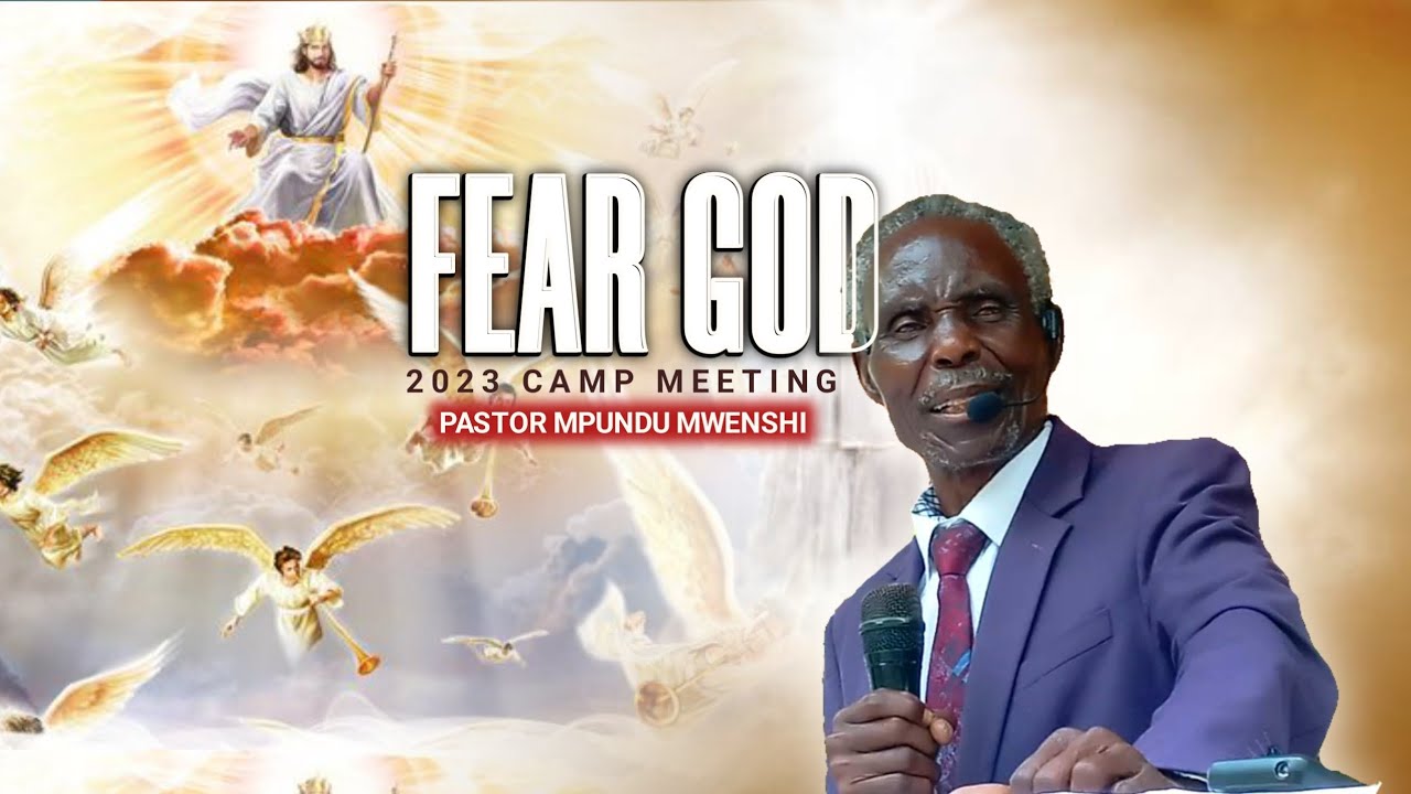   FEAR GOD   by pastor Mpundu Mwenshi 2023 camp meeting   pro by 3 Angels Message Studio  0978205046