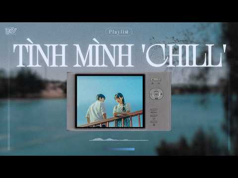 ▷'𝐏𝐥𝐚𝐲𝐥𝐢𝐬𝐭' TÌNH MÌNH CHILL – Playlist Gen Z Viral ✨ | Những Ca Khúc Viết Cho Tuổi Trẻ Đang Yêu...