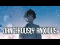 「Nightcore」→ dangerously anxious (Lyrics) by Munn